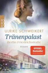 Icon image Berlin Friedrichstraße: Tränenpalast: Eine historische Familiensaga