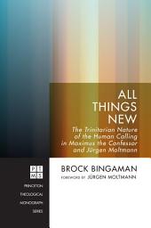 Icon image All Things New: The Trinitarian Nature of the Human Calling in Maximus the Confessor and Jürgen Moltmann