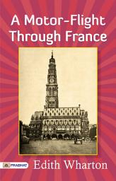 Icon image A Motor-Flight Through France: A Motor-Flight Through France: Edith Wharton's Adventurous Journey across the French Countryside by Edith Wharton