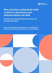 Icon image Plan d’action national de lutte contre la résistance aux antimicrobiens du Mali: examen des progrès dans le secteur de la santé humaine