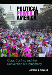 Icon image Political Power in America: Class Conflict and the Subversion of Democracy