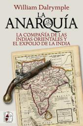 Icon image La anarquía: La Compañía de las Indias Orientales y el expolio de la India