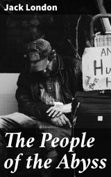 Icon image The People of the Abyss: Unveiling the Underbelly of Urban Poverty: A Raw Look at London's Working Class Struggles