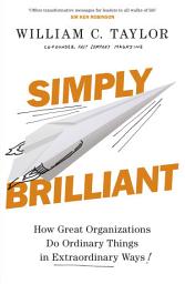 Icon image Simply Brilliant: How Great Organizations Do Ordinary Things In Extraordinary Ways