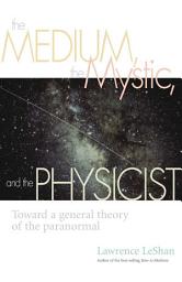 Icon image The Medium, the Mystic, and the Physicist: Toward a General Theory of the Paranormal