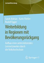 Icon image Weiterbildung in Regionen mit Bevölkerungsrückgang: Aufbau eines unterstützenden Lernnetzwerkes durch die Volkshochschule