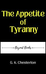 Icon image The Appetite Of Tyranny By G. K. Chesterton: Popular Books by G. K. Chesterton : All times Bestseller Demanding Books