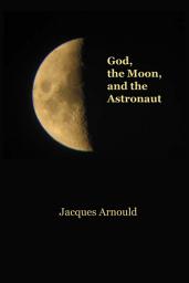 Icon image God, the Moon and the Astronaut