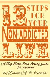 Icon image Twelve Steps for Your Non-Addicted Life: A Big Book Step Study Guide for Everyone