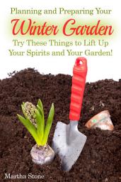 Icon image Planning and Preparing Your Winter Garden: Try These Things to Lift Up Your Spirits and Your Garden!