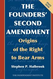 Icon image The Founders' Second Amendment: Origins of the Right to Bear Arms