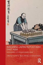 Icon image Imagining Japan in Post-war East Asia: Identity Politics, Schooling and Popular Culture