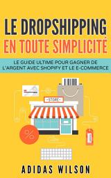 Icon image Le dropshipping en toute simplicité: Le guide ultime pour gagner de l'argent avec Shopify et le e-commerce