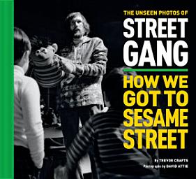 Icon image The Unseen Photos of Street Gang: How We Got to Sesame Street