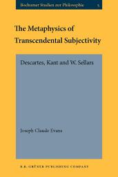 Icon image The Metaphysics of Transcendental Subjectivity: Descartes, Kant and W. Sellars