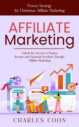 Icon image Affiliate Marketing: Proven Strategy for Christmas Affiliate Marketing (Unlock the Secrets to Passive Income and Financial Freedom Through Affiliate Marketing)