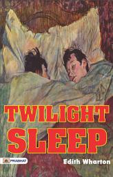 Icon image Twilight Sleep: Glimpses into Human Desires: Edith Wharton's Twilight Sleep