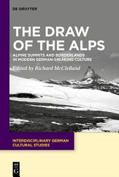 Icon image The Draw of the Alps: Alpine Summits and Borderlands in Modern German-speaking Culture