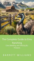 Icon image The Complete Guide to Emu Ranching: Care, Breeding, and Utilizing By-Products