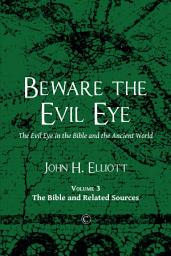 Icon image Beware the Evil Eye (Volume 3): The Evil Eye in the Bible and the Ancient World: The Bible and Related Sources