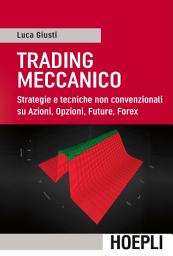 Icon image Trading meccanico: Strategie e tecniche non convenzionali su Azioni, Opzioni, Future, Forex