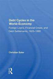 Icon image Debt Cycles In The World-economy: Foreign Loans, Financial Crises, And Debt Settlement, 1820-1990