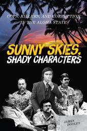 Icon image Sunny Skies, Shady Characters: Cops, Killers, and Corruption in the Aloha State