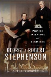 Icon image George & Robert Stephenson: Pioneer Inventors and Engineers