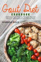 Icon image Gout Diet Cookbook: Delicious Gout Friendly Recipes that can Reduce Inflammation and Chronic Pain