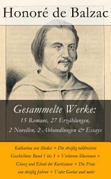 Icon image Gesammelte Werke: 15 Romane, 27 Erzählungen, 2 Novellen, 2 Abhandlungen & Essays: Katharina von Medici + Die dreißig tolldreisten Geschichten: Band 1 bis 3 + Verlorene Illusionen + Glanz und Elend der Kurtisanen + Die Frau von dreißig Jahren + Vater Goriot und mehr