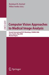 Icon image Computer Vision Approaches to Medical Image Analysis: Second International ECCV Workshop, CVAMIA 2006, Graz, Austria, May 12, 2006, Revised Papers