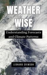 Icon image Weather Wise: Understanding Forecasts and Climate Patterns