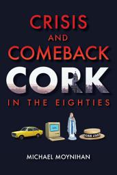 Icon image Crisis and Comeback: Cork in the Eighties