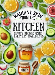 Icon image Radiant Skin from the Kitchen: Beauty Recipes Using Everyday Ingredients