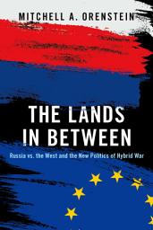 Icon image The Lands in Between: Russia vs. the West and the New Politics of Hybrid War