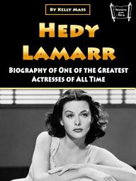 Icon image Hedy Lamarr: Biography of One of the Greatest Actresses of All Time