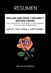 Icon image RESUMEN - Dollars And Sense / Dólares y sentido común: Cómo pensamos mal el dinero y cómo gastarlo de forma más inteligente por Dr. Dan Ariely y Jeff Kreisler