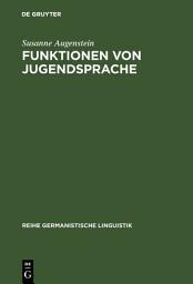 Icon image Funktionen von Jugendsprache: Studien zu verschiedenen Gesprächstypen des Dialogs Jugendlicher mit Erwachsenen