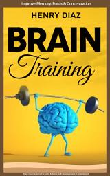 Icon image Brain Training: Improve Memory, Focus & Concentration (Train Your Brain to Focus to Achieve Self-development, Commitment)