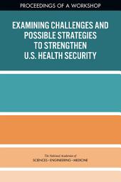 Icon image Examining Challenges and Possible Strategies to Strengthen U.S. Health Security: Proceedings of a Workshop