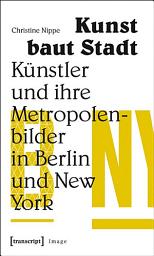 Icon image Kunst baut Stadt: Künstler und ihre Metropolenbilder in Berlin und New York