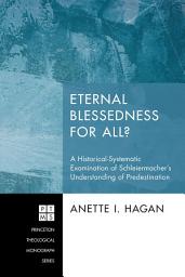 Icon image Eternal Blessedness for All?: A Historical-Systematic Examination of Schleiermacher's Understanding of Predestination