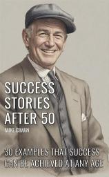 Icon image Success Stories After 50: 30 Examples That Success Can Be Achieved At Any Age