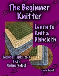 Icon image The Beginner Knitter – Learn to Knit a Dishcloth