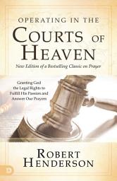 Icon image Operating in the Courts of Heaven (Revised and Expanded): Granting God the Legal Rights to Fulfill His Passion and Answer Our Prayers