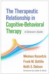 Icon image The Therapeutic Relationship in Cognitive-Behavioral Therapy: A Clinician's Guide