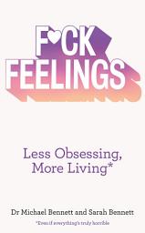 Icon image F*ck Feelings: Less Obsessing, More Living