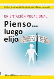 Icon image Orientación vocacional: Pienso luego elijo: Testimonios, reflexiones y ejercicios para una buena elección