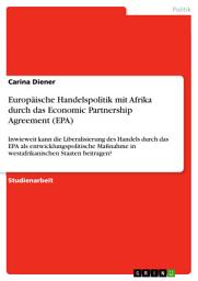 Icon image Europäische Handelspolitik mit Afrika durch das Economic Partnership Agreement (EPA): Inwieweit kann die Liberalisierung des Handels durch das EPA als entwicklungspolitische Maßnahme in westafrikanischen Staaten beitragen?