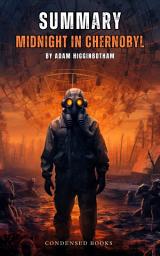 Icon image Summary of Midnight in Chernobyl by Adam Higginbotham: The Untold Story of the World's Greatest Nuclear Disaster